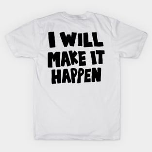 I WILL MAKE IT HAPPEN T-Shirt